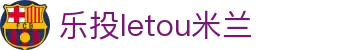 乐投letou米兰|米兰旗舰厅官方地址_米兰滚球盘手机登录网页版登录手机版会员登录欢迎您
